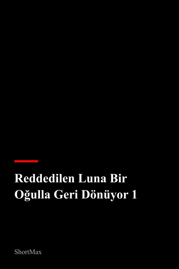 Reddedilen Luna Bir Oğulla Geri Dönüyor 1